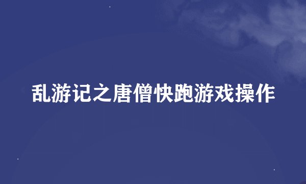 乱游记之唐僧快跑游戏操作