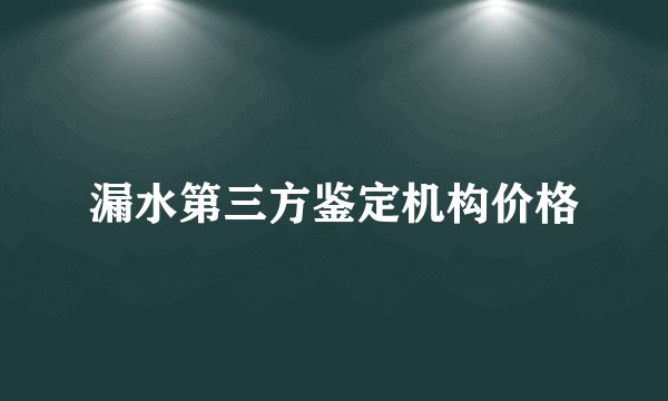 漏水第三方鉴定机构价格