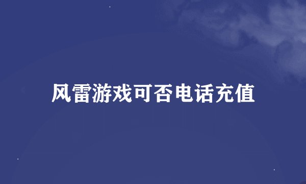 风雷游戏可否电话充值