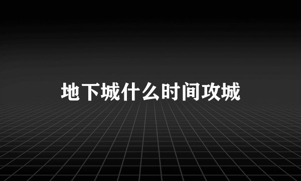 地下城什么时间攻城