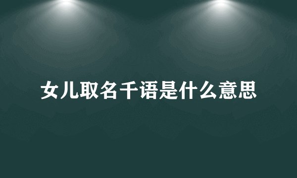 女儿取名千语是什么意思