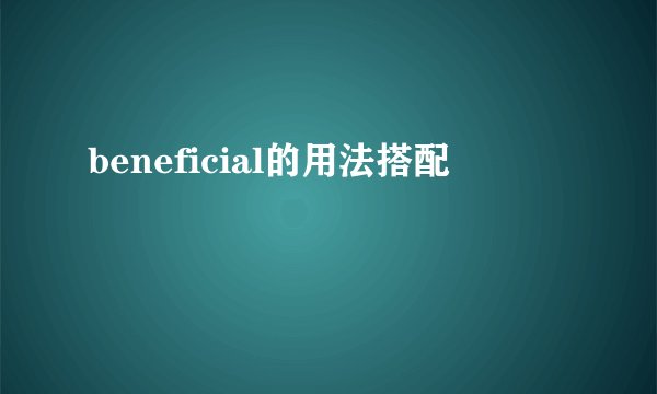 beneficial的用法搭配
