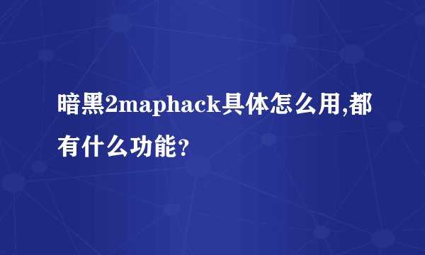 暗黑2maphack具体怎么用,都有什么功能？