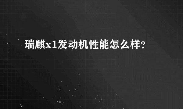 瑞麒x1发动机性能怎么样？