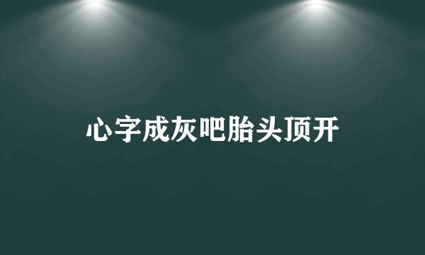 心字成灰吧胎头顶开