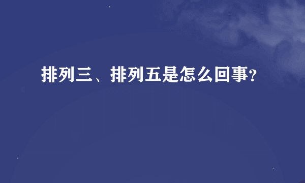 排列三、排列五是怎么回事？