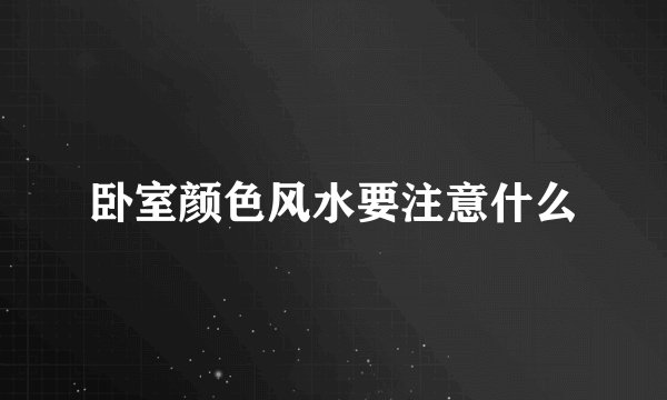 卧室颜色风水要注意什么