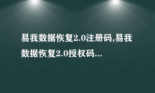 易我数据恢复2.0注册码,易我数据恢复2.0授权码，快速恢复数据！