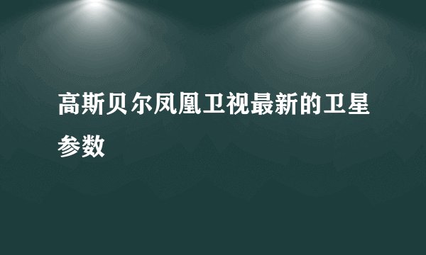 高斯贝尔凤凰卫视最新的卫星参数