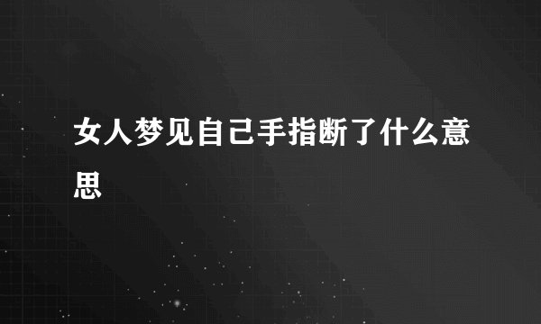女人梦见自己手指断了什么意思