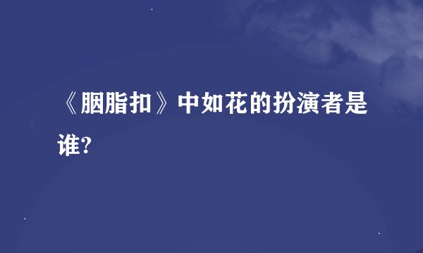 《胭脂扣》中如花的扮演者是谁?