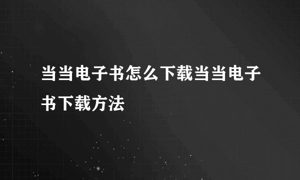 当当电子书怎么下载当当电子书下载方法