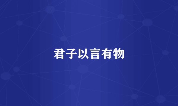 君子以言有物