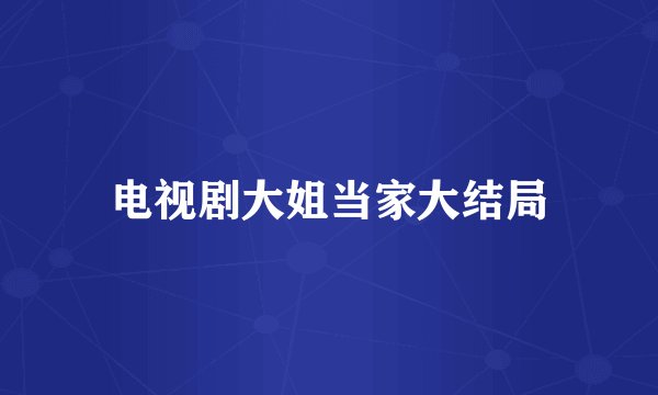 电视剧大姐当家大结局