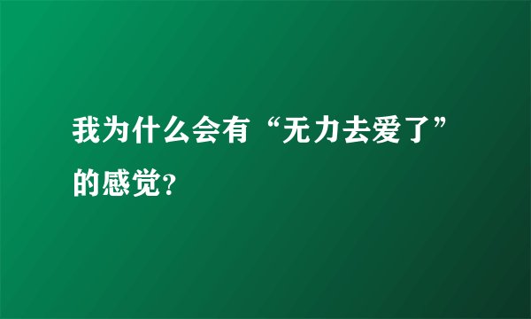 我为什么会有“无力去爱了”的感觉？