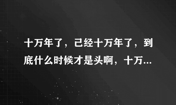 十万年了，己经十万年了，到底什么时候才是头啊，十万年前林恒，误吞一颗神秘