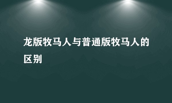 龙版牧马人与普通版牧马人的区别