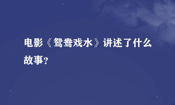电影《鸳鸯戏水》讲述了什么故事？