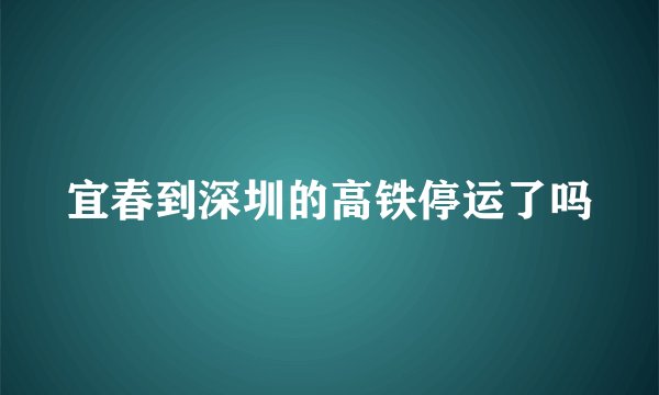 宜春到深圳的高铁停运了吗