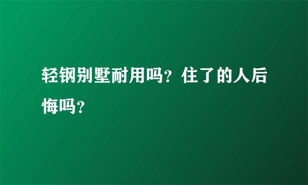 轻钢别墅耐用吗？住了的人后悔吗？
