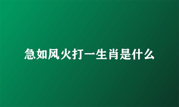 急如风火打一生肖是什么