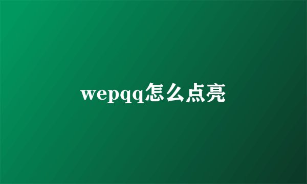 wepqq怎么点亮