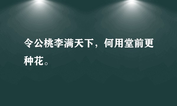 令公桃李满天下，何用堂前更种花。