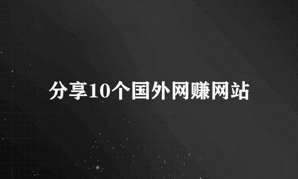 分享10个国外网赚网站