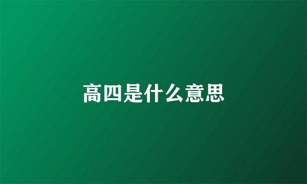 高四是什么意思