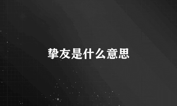 挚友是什么意思