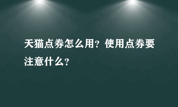 天猫点券怎么用？使用点券要注意什么？