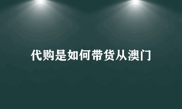 代购是如何带货从澳门