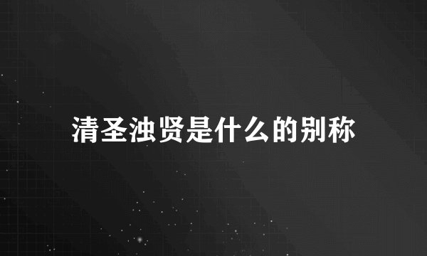 清圣浊贤是什么的别称