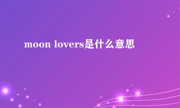 moon lovers是什么意思