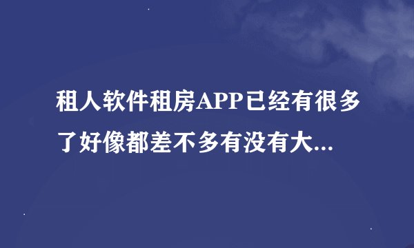 租人软件租房APP已经有很多了好像都差不多有没有大部分是房东直接出租