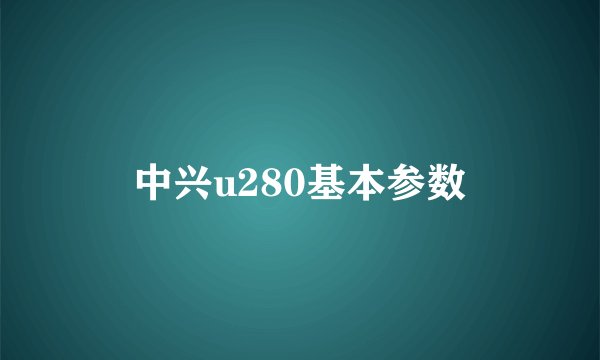 中兴u280基本参数