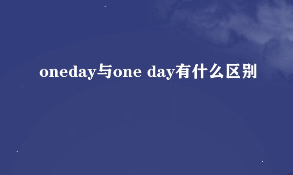 oneday与one day有什么区别