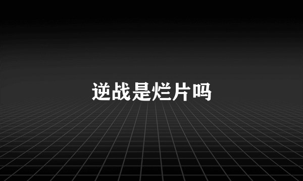 逆战是烂片吗