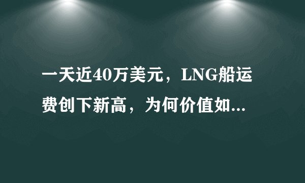 一天近40万美元，LNG船运费创下新高，为何价值如何之高？