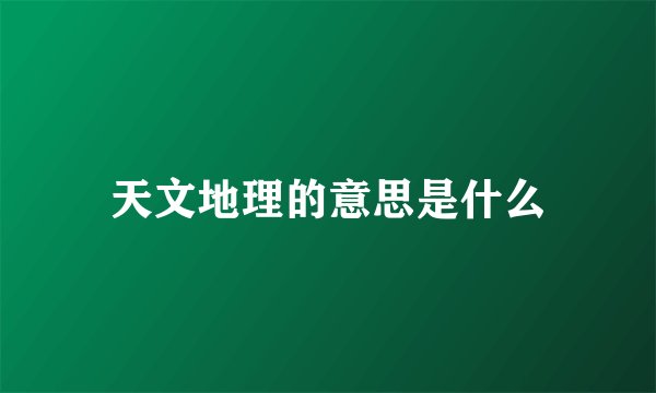 天文地理的意思是什么
