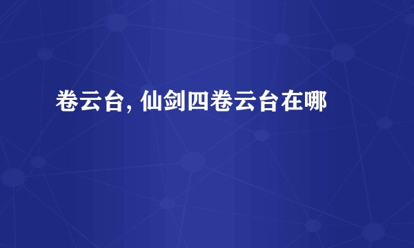 卷云台, 仙剑四卷云台在哪