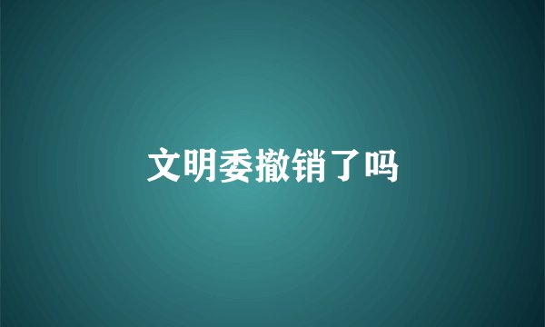 文明委撤销了吗