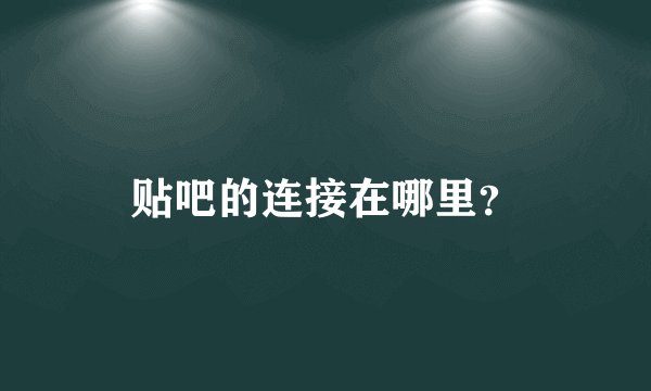 贴吧的连接在哪里？