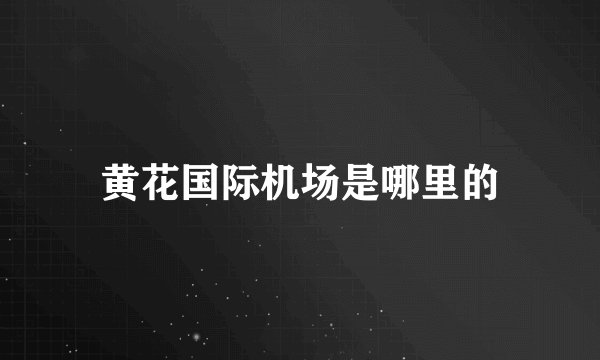 黄花国际机场是哪里的