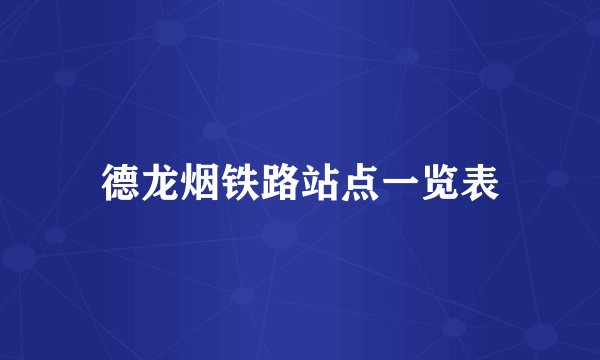 德龙烟铁路站点一览表