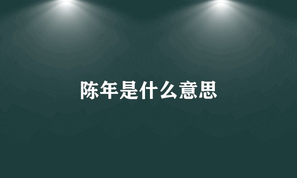 陈年是什么意思