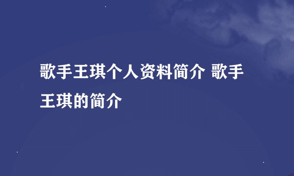 歌手王琪个人资料简介 歌手王琪的简介