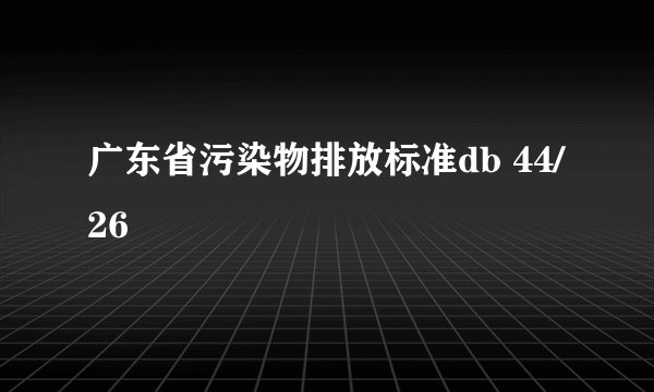 广东省污染物排放标准db 44/26