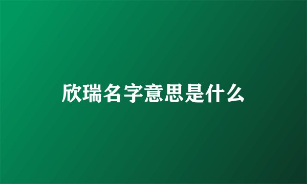 欣瑞名字意思是什么