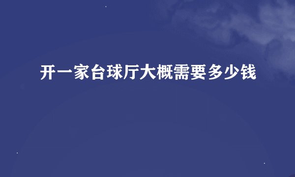 开一家台球厅大概需要多少钱